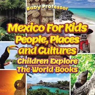 Mexiko für Kinder: Menschen, Orte und Kulturen - Kinder erforschen die Welt Bücher - Mexico For Kids: People, Places and Cultures - Children Explore The World Books