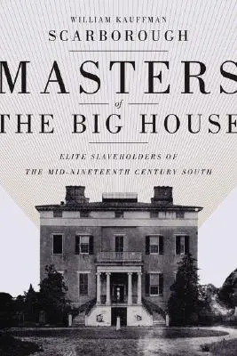Die Herren des großen Hauses: Die Elite der Sklavenhalter im Süden des mittleren neunzehnten Jahrhunderts - Masters of the Big House: Elite Slaveholders of the Mid-Nineteenth-Century South