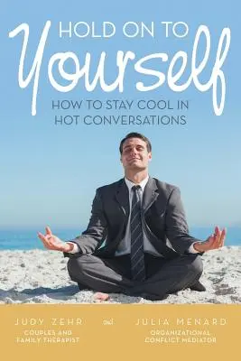 Bleiben Sie bei sich selbst: Wie Sie in heißen Gesprächen cool bleiben - Hold On To Yourself: How To Stay Cool in Hot Conversations