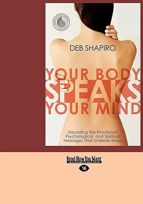 Dein Körper spricht mit deinem Verstand: Die Entschlüsselung der emotionalen, psychologischen und spirituellen Botschaften, die Krankheiten zugrunde liegen - Your Body Speaks Your Mind: Decoding the Emotional, Psychological, and Spiritual Messages That Underlie Illness