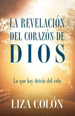 La Revelacin Del Corazn De Dios: Lo que hay detrs del velo