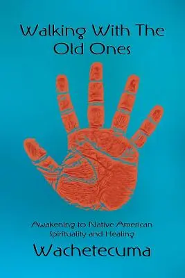 Gehen mit den Alten: Das Erwachen zu indianischer Spiritualität und Heilung - Walking With The Old Ones: Awakening to Native American Spirituality and Healing
