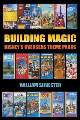 Magie aufbauen - Disneys Themenparks in Übersee - Building Magic - Disney's Overseas Theme Parks