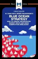 Eine Analyse der Blue Ocean Strategy von W. Chan Kim und Rene Mauborgne: Wie man einen unangefochtenen Marktraum schafft - An Analysis of W. Chan Kim and Rene Mauborgne's Blue Ocean Strategy: How to Create Uncontested Market Space