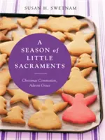 Eine Jahreszeit der kleinen Sakramente: Weihnachtlicher Trubel, adventliche Gnade - A Season of Little Sacraments: Christmas Commotion, Advent Grace