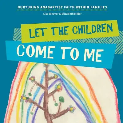 Lasst die Kinder zu mir kommen: Täuferglauben in den Familien fördern - Let the Children Come to Me: Nurturing Anabaptist Faith Within Families