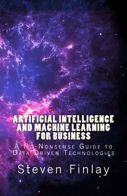Künstliche Intelligenz und maschinelles Lernen für Unternehmen: Ein unkomplizierter Leitfaden für datengesteuerte Technologien - Artificial Intelligence and Machine Learning for Business: A No-Nonsense Guide to Data Driven Technologies