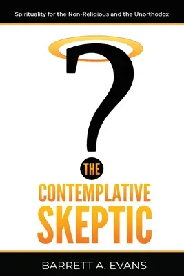 Der kontemplative Skeptiker: Spiritualität für Nicht-Religiöse und Unorthodoxe - The Contemplative Skeptic: Spirituality for the Non-Religious and the Unorthodox