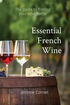 Essenzieller französischer Wein: Der Leitfaden für die Auswahl Ihrer nächsten Flasche - Essential French Wine: The guide to picking your next bottle