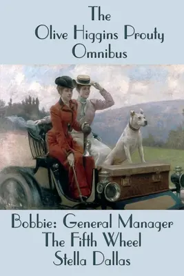 Der Olive Higgins Prouty Omnibus: Bobbie: Geschäftsführerin, Das fünfte Rad, Stella Dallas - The Olive Higgins Prouty Omnibus: Bobbie: General Manager, The Fifth Wheel, Stella Dallas