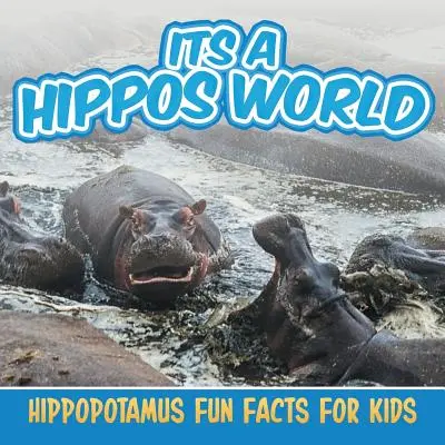 Die Welt der Nilpferde: Nilpferd-Fakten für Kinder - Its a Hippos World: Hippopotamus Fun Facts For Kids