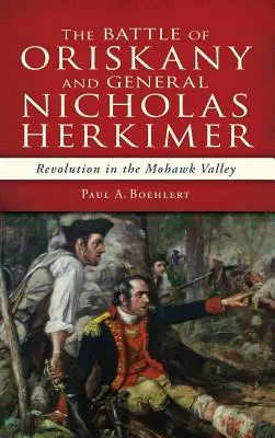 Die Schlacht von Oriskany und General Nicholas Herkimer: Revolution im Mohawk-Tal - The Battle of Oriskany and General Nicholas Herkimer: Revolution in the Mohawk Valley