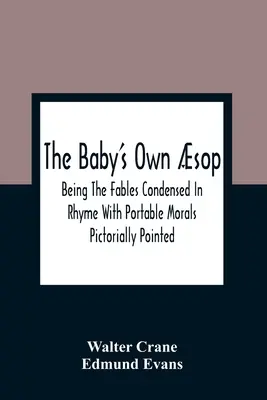 The Baby's Own sop: Die Fabeln in Reimform mit tragbarer Moral, bildhaft dargestellt - The Baby'S Own sop: Being The Fables Condensed In Rhyme With Portable Morals Pictorially Pointed