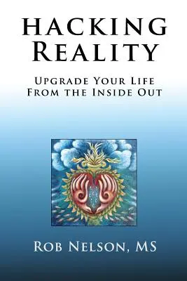 Hacking Reality: Verbessern Sie Ihr Leben von innen heraus - Hacking Reality: Upgrade Your Life From the Inside Out