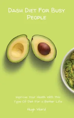 Dash Diet For Busy People: Verbessern Sie Ihre Gesundheit mit dieser Art von Diät für ein besseres Leben - Dash Diet For Busy People: Improve Your Health With This Type Of Diet For a Better Life