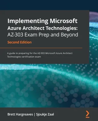 Implementing Microsoft Azure Architect Technologies AZ-303 Prüfungsvorbereitung und darüber hinaus - Zweite Ausgabe: Ein Leitfaden zur Vorbereitung auf die AZ-303 Microsoft Azure-Prüfung - Implementing Microsoft Azure Architect Technologies AZ-303 Exam Prep and Beyond - Second Edition: A guide to preparing for the AZ-303 Microsoft Azure