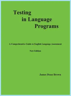 Testen in Sprachkursen: Ein umfassender Leitfaden zur Bewertung der englischen Sprache, neue Ausgabe - Testing in Language Programs: A Comprehensive Guide to English Language Assessment, New Edition