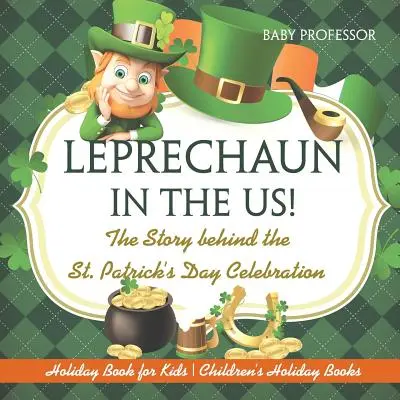 Leprechaun in den USA! Die Geschichte hinter der St. Patrick's Day-Feier - Ferienbuch für Kinder - Ferienbücher für Kinder - Leprechaun In The US! The Story behind the St. Patrick's Day Celebration - Holiday Book for Kids - Children's Holiday Books