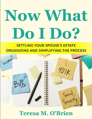 Was soll ich jetzt tun? Den Nachlass des Ehepartners regeln - Organisation und Vereinfachung des Prozesses - Now What Do I Do? Settling your Spouse's Estate - Organizing and Simplifying The Process