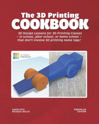 Das 3D-Druck-Kochbuch: Tinkercad Edition: 3D-Design-Lektionen für den 3D-Druck-Unterricht - in der Schule, nach der Schule oder zu Hause - die nicht - The 3D Printing Cookbook: Tinkercad Edition: 3D Design Lessons for 3D Printing Classes - in school, after school, or homeschool - that don't inv