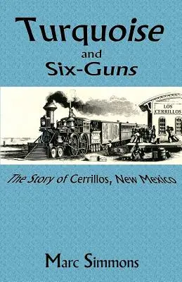 Türkis und Sechsschüssler: Die Geschichte von Cerrillos, New Mexico - Turquoise and Six-Guns: The Story of Cerrillos, New Mexico