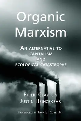 Organischer Marxismus: Eine Alternative zu Kapitalismus und ökologischer Katastrophe - Organic Marxism: An Alternative to Capitalism and Ecological Catastrophe