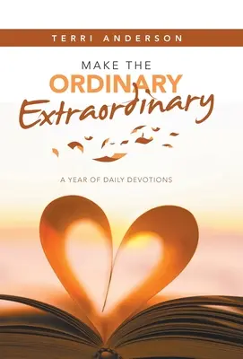 Machen Sie das Gewöhnliche außergewöhnlich: Ein Jahr voller täglicher Andachten - Make the Ordinary Extraordinary: A Year of Daily Devotions