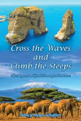 Überqueren Sie die Wellen und erklimmen Sie die Steilhänge: Die Missionsabenteuer der Familie Meyer - Cross the Waves and Climb the Steeps: The Meyer Family Missionary Adventures