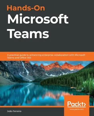 Hands-On Microsoft Teams: Ein praktischer Leitfaden zur Verbesserung der Zusammenarbeit im Unternehmen mit Microsoft Teams und Office 365 - Hands-On Microsoft Teams: A practical guide to enhancing enterprise collaboration with Microsoft Teams and Office 365