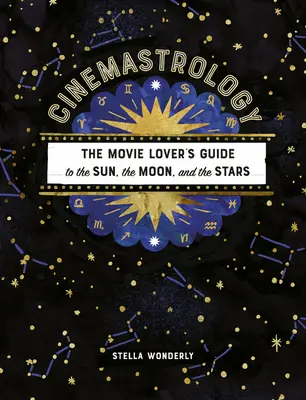Cinemastrologie: Das Handbuch für Filmliebhaber über Sonne, Mond und Sterne - Cinemastrology: The Movie Lover's Guide to the Sun, the Moon, and the Stars