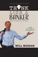 Denken Sie wie ein Banker: Und stell die Schulden auf den Kopf - Think Like a Banker: And Flip Debt on Its Head