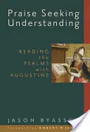 Lobpreis Auf der Suche nach dem Verstehen: Die Psalmen mit Augustinus lesen - Praise Seeking Understanding: Reading the Psalms with Augustine