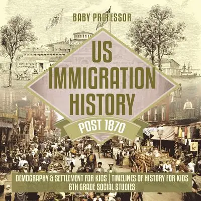 Die Geschichte der US-Einwanderung nach 1870 - Demografie und Besiedlung für Kinder - Zeitleisten der Geschichte für Kinder - Sozialkunde der 6. - US Immigration History Post 1870 - Demography & Settlement for Kids - Timelines of History for Kids - 6th Grade Social Studies