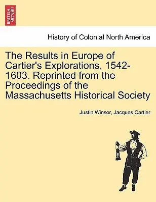 Die Ergebnisse von Cartiers Erkundungen in Europa, 1542-1603. Nachgedruckt aus den Proceedings of the Massachusetts Historical Society - The Results in Europe of Cartier's Explorations, 1542-1603. Reprinted from the Proceedings of the Massachusetts Historical Society