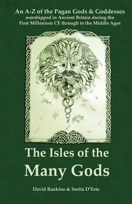 Die Inseln der vielen Götter: Ein A-Z der heidnischen Götter und Göttinnen, die im alten Britannien während des ersten Jahrtausends n. Chr. bis zur Mitte des 20. - The Isles of the Many Gods: An A-Z of the Pagan Gods & Goddesses worshipped in Ancient Britain during the First Millennium CE through to the Middl