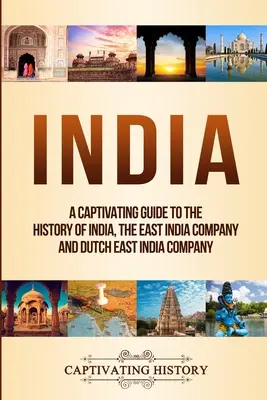 Indien: Ein fesselnder Leitfaden zur Geschichte Indiens, der Ostindien-Kompanie und der Niederländischen Ostindien-Kompanie - India: A Captivating Guide to the History of India, The East India Company and Dutch East India Company