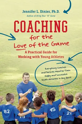Coaching aus Liebe zum Spiel: Ein praktischer Leitfaden für die Arbeit mit jungen Sportlern - Coaching for the Love of the Game: A Practical Guide for Working with Young Athletes