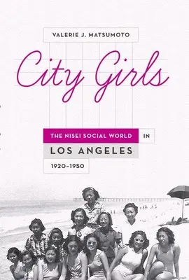 City Girls: Die soziale Welt der Nisei in Los Angeles, 1920-1950 - City Girls: The Nisei Social World in Los Angeles, 1920-1950