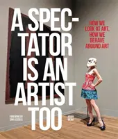Auch ein Betrachter ist ein Künstler: Wie wir Kunst betrachten und wie wir uns in der Nähe von Kunst verhalten - A Spectator Is an Artist Too: How We Look at Art, How We Behave Around Art