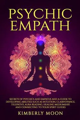 Psychischer Empath: Geheimnisse von Hellsehern und Empathen und ein Leitfaden zur Entwicklung von Fähigkeiten wie Intuition, Hellsichtigkeit, Telepathie, Aura R - Psychic Empath: Secrets of Psychics and Empaths and a Guide to Developing Abilities Such as Intuition, Clairvoyance, Telepathy, Aura R