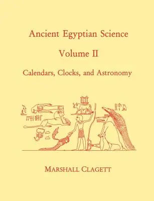 Altägyptische Wissenschaft: Ein Quellenbuch. Band Zwei: Kalender, Uhren und Astronomie - Ancient Egyptian Science: A Source Book. Volume Two: Calendars, Clocks, and Astronomy