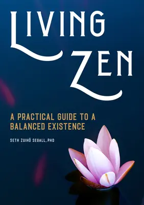 Zen leben: Ein praktischer Leitfaden für ein ausgeglichenes Dasein - Living Zen: A Practical Guide to a Balanced Existence