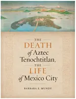Der Tod des aztekischen Tenochtitlan, das Leben von Mexiko-Stadt - The Death of Aztec Tenochtitlan, the Life of Mexico City