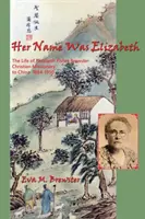 Ihr Name war Elizabeth: Das Leben von Elizabeth Fisher Brewster, christliche Missionarin in China 1884-1950 - Her Name Was Elizabeth: The Life of Elizabeth Fisher Brewster, Christian Missionary to China 1884-1950