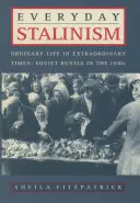 Alltäglicher Stalinismus: Gewöhnliches Leben in außergewöhnlichen Zeiten: Sowjetrussland in den 1930er Jahren - Everyday Stalinism: Ordinary Life in Extraordinary Times: Soviet Russia in the 1930s