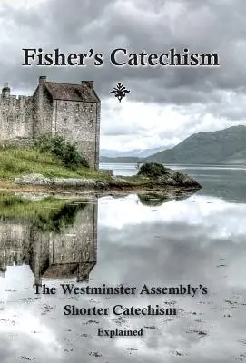 Fishers Katechismus: Der kürzere Katechismus der Westminster-Versammlung erklärt - Fisher's Catechism: The Westminster Assembly's Shorter Catechism Explained