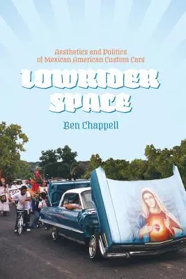 Lowrider Space: Ästhetik und Politik mexikanisch-amerikanischer Custom Cars - Lowrider Space: Aesthetics and Politics of Mexican American Custom Cars
