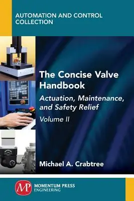 The Concise Valve Handbook, Band II: Betätigung, Wartung und Sicherheitsentlastung - The Concise Valve Handbook, Volume II: Actuation, Maintenance, and Safety Relief