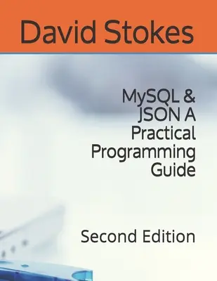 MySQL & JSON Ein praktischer Programmierleitfaden: Zweite Auflage - MySQL & JSON A Practical Programming Guide: Second Edition