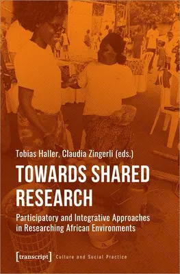 Auf dem Weg zu gemeinsamer Forschung: Partizipative und integrative Ansätze in der Erforschung der afrikanischen Umwelt - Towards Shared Research: Participatory and Integrative Approaches in Researching African Environments